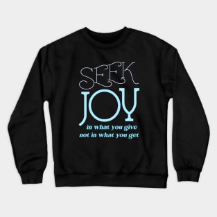 Seek joy in what you give not in what you get, Enjoy Every Moment Crewneck Sweatshirt